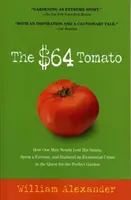 Die 64-Dollar-Tomate: Wie ein Mann auf der Suche nach der perfekten Tomate fast seinen Verstand verlor, ein Vermögen ausgab und eine existenzielle Krise durchlebte - The $64 Tomato: How One Man Nearly Lost His Sanity, Spent a Fortune, and Endured an Existential Crisis in the Quest for the Perfect Ga