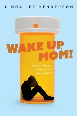 Wach auf, Mama!: Siehst du nicht, dass dein Sohn süchtig ist? - Wake Up, Mom!: Can't You See Your Son Is An Addict?