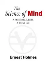 Die Wissenschaft des Geistes: Eine Philosophie, ein Glaube, eine Lebensweise, die endgültige Ausgabe - The Science of Mind: A Philosophy, a Faith, a Way of Life, the Definitive Edition