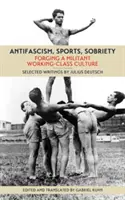 Antifaschismus, Sport, Nüchternheit: Die Entstehung einer militanten Arbeiterkultur - Antifascism, Sports, Sobriety: Forging a Militant Working-Class Culture