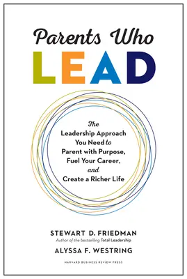 Eltern, die führen: Der Führungsansatz, den Sie brauchen, um zielgerichtet zu führen, Ihre Karriere voranzutreiben und ein erfülltes Leben zu führen - Parents Who Lead: The Leadership Approach You Need to Parent with Purpose, Fuel Your Career, and Create a Richer Life