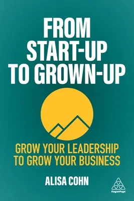 Vom Start-up zum erwachsenen Unternehmen: Wachsen Sie als Führungskraft, um Ihr Unternehmen wachsen zu lassen - From Start-Up to Grown-Up: Grow Your Leadership to Grow Your Business