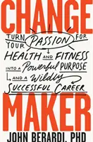 Change Maker: Verwandeln Sie Ihre Leidenschaft für Gesundheit und Fitness in ein kraftvolles Ziel und eine überaus erfolgreiche Karriere - Change Maker: Turn Your Passion for Health and Fitness Into a Powerful Purpose and a Wildly Successful Career