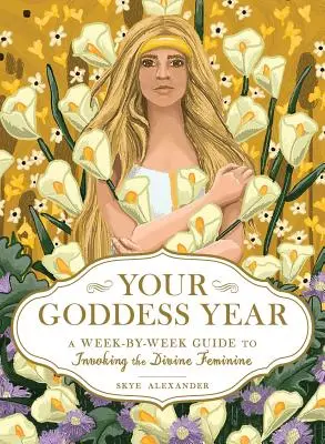 Dein Göttinnenjahr: Ein wochenweiser Leitfaden zur Anrufung des Göttlich-Weiblichen - Your Goddess Year: A Week-By-Week Guide to Invoking the Divine Feminine