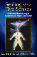 Versiegelung der fünf Sinne: Fortgeschrittene Praktiken, um ein unsterblicher Taoist zu werden - Sealing of the Five Senses: Advanced Practices for Becoming a Taoist Immortal