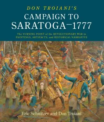 Don Troianis Feldzug nach Saratoga - 1777: Der Wendepunkt des Revolutionskriegs in Gemälden, Artefakten und historischen Erzählungen - Don Troiani's Campaign to Saratoga - 1777: The Turning Point of the Revolutionary War in Paintings, Artifacts, and Historical Narrative