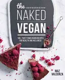 Naked Vegan - 140+ leckere roh-vegane Rezepte für Gesundheit und Wohlbefinden - Naked Vegan - 140+ tasty raw vegan recipes for health and wellness