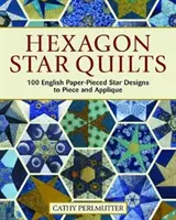 Hexagon Star Quilts: 113 englische Sternmuster mit Papierstich zum Aufnähen und Applizieren - Hexagon Star Quilts: 113 English Paper-Pieced Star Patterns to Piece and Applique