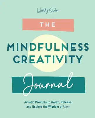 Das Achtsamkeits-Journal: Kreative Anregungen zum Entspannen, Loslassen und Erforschen der Weisheit in dir - The Mindfulness Journal: Creative Prompts to Relax, Release, and Explore the Wisdom of You