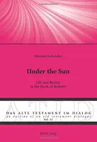 Unter der Sonne: Leben und Wirklichkeit im Buch Kohelet - Under the Sun: Life and Reality in the Book of Kohelet