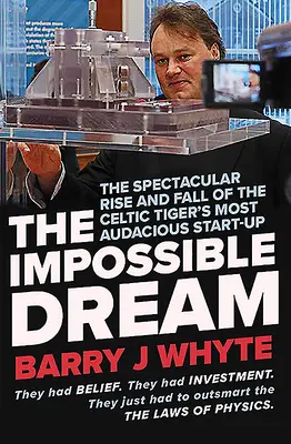 Der unmögliche Traum: Der spektakuläre Aufstieg und Fall von Steorn, dem kühnsten Start-Up des keltischen Tigers - The Impossible Dream: The Spectacular Rise and Fall of Steorn, the Celtic Tiger's Most Audacious Start-Up