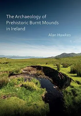 Die Archäologie der prähistorischen Brandhügel in Irland - The Archaeology of Prehistoric Burnt Mounds in Ireland