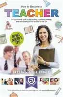 Wie man Lehrer wird: Der ultimative Leitfaden für qualifizierte Grund- und Sekundarschullehrer in Großbritannien - How to Become a Teacher: The Ultimate Guide to Becoming a Qualified Primary or Secondary School Teacher in the UK