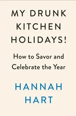 Meine betrunkene Küche Feiertage: Wie man das Jahr genießt und feiert: Ein Kochbuch - My Drunk Kitchen Holidays!: How to Savor and Celebrate the Year: A Cookbook
