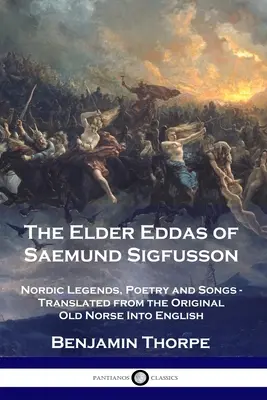 Die Älteren Eddas von Saemund Sigfusson: Nordische Legenden, Poesie und Lieder - aus dem Altnordischen ins Englische übersetzt - The Elder Eddas of Saemund Sigfusson: Nordic Legends, Poetry and Songs - Translated from the Original Old Norse Into English