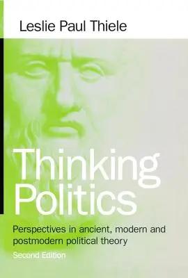 Politik denken: Perspektiven der antiken, modernen und postmodernen politischen Theorie - Thinking Politics: Perspectives in Ancient, Modern, and Postmodern Political Theory