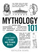 Mythologie 101: Von Göttern und Göttinnen zu Monstern und Sterblichen, Ihr Leitfaden zur antiken Mythologie - Mythology 101: From Gods and Goddesses to Monsters and Mortals, Your Guide to Ancient Mythology
