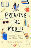 Die Form brechen: Wie man als Mutter im Dienst gedeiht - Breaking the Mould: Learning To Thrive As A Ministry Mum
