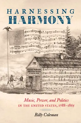 Harmonie einspannen: Musik, Macht und Politik in den Vereinigten Staaten, 1788-1865 - Harnessing Harmony: Music, Power, and Politics in the United States, 1788-1865