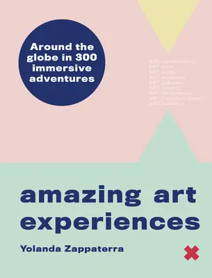 Erstaunliche Kunstabenteuer: In 400 Erlebniswelten um die Welt - Amazing Art Adventures: Around the World in 400 Immersive Experiences