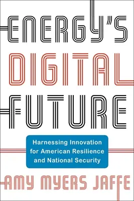 Die digitale Zukunft der Energie: Die Nutzung von Innovationen für die Widerstandsfähigkeit und die nationale Sicherheit Amerikas - Energy's Digital Future: Harnessing Innovation for American Resilience and National Security