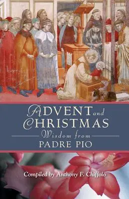 Advents- und Weihnachtsweisheiten von Padre Pio: Tägliche Bibeltexte und Gebete zusammen mit den eigenen Worten des Heiligen Pio von Pietrelcinas - Advent and Christmas Wisdom from Padre Pio: Daily Scripture and Prayers Together with Saint Pio of Pietrelcinas Own Words