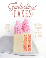 Fantastische Torten: Unglaubliche Kreationen für den Bäcker in jedem - Fantastical Cakes: Incredible Creations for the Baker in Anyone