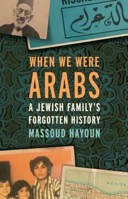 Als wir noch Araber waren: Die vergessene Geschichte einer jüdischen Familie - When We Were Arabs: A Jewish Family's Forgotten History