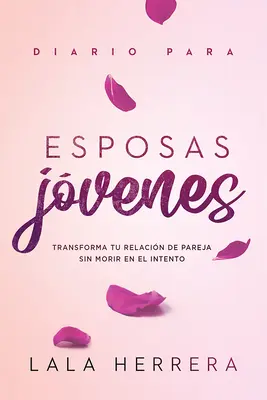 Tagebuch für junge Frauen / Diario Para Esposas Jvenes / Diary for Young Wives: Transforma Tu Relacin de Pareja Sin Morir En El Intento - Diario Para Esposas Jvenes / Diary for Young Wives: Transforma Tu Relacin de Pareja Sin Morir En El Intento