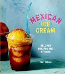 Mexikanische Eiscreme: Beliebte Rezepte und Geschichten [Ein Kochbuch] - Mexican Ice Cream: Beloved Recipes and Stories [A Cookbook]