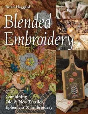 Gemischte Stickerei: Die Kombination von alten und neuen Textilien, Ephemera und Stickereien - Blended Embroidery: Combining Old & New Textiles, Ephemera & Embroidery