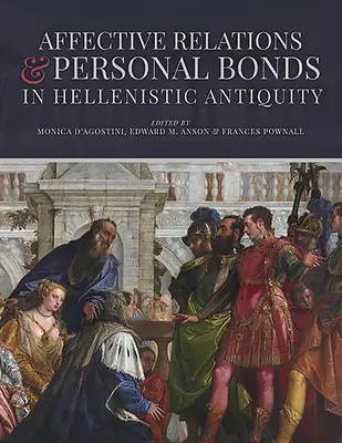 Affektive Beziehungen und persönliche Bindungen in der hellenistischen Antike: Studien zu Ehren von Elizabeth D. Carney - Affective Relations and Personal Bonds in Hellenistic Antiquity: Studies in Honor of Elizabeth D. Carney
