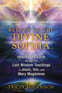 Die Rückkehr der göttlichen Sophia: Die Heilung der Erde durch die verlorenen Weisheitslehren von Jesus, Isis und Maria Magdalena - Return of the Divine Sophia: Healing the Earth Through the Lost Wisdom Teachings of Jesus, Isis, and Mary Magdalene