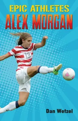 Epische Athleten: Alex Morgan - Epic Athletes: Alex Morgan