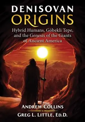 Denisovanische Ursprünge: Hybridmenschen, Gbekli Tepe und die Entstehung der Giganten des alten Amerika - Denisovan Origins: Hybrid Humans, Gbekli Tepe, and the Genesis of the Giants of Ancient America