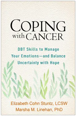 Bewältigung von Krebs: DBT-Fähigkeiten zur Bewältigung Ihrer Emotionen - und zum Ausgleich von Ungewissheit und Hoffnung - Coping with Cancer: DBT Skills to Manage Your Emotions--And Balance Uncertainty with Hope