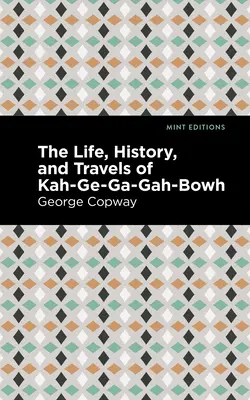 Das Leben, die Geschichte und die Reisen von Kah-Ge-Ga-Gah-Bowh - The Life, History and Travels of Kah-Ge-Ga-Gah-Bowh