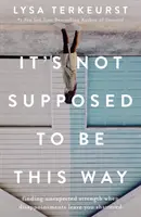 So sollte es nicht sein - Unerwartete Stärke finden, wenn Enttäuschungen dich zerschmettern - It's Not Supposed to Be This Way - Finding Unexpected Strength When Disappointments Leave You Shattered