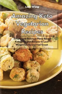 Erstaunliche Keto-Vegetarier-Rezepte: Einfache und leckere pflanzliche Rezepte für die ketogene Diät zum leichten Abnehmen und Wohlfühlen - Amazing Keto Vegetarian Recipes: Simple and Delicious Plant-Based Ketogenic Diet Recipes to Lose Weight Easily and Feel Great