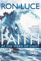 Glaube in Lichtgeschwindigkeit: Exponentielles Wachstum erleben und auf der Welle des Wandels surfen - Faith at the Speed of Light: Experiencing Exponential Growth While Surfing the Wave of Change