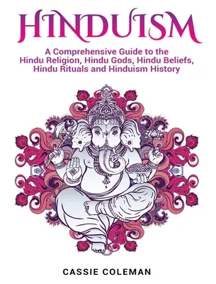 Hinduismus: Ein umfassender Leitfaden zur Hindu-Religion, zu Hindu-Göttern, Hindu-Glauben, Hindu-Ritualen und zur Geschichte des Hinduismus - Hinduism: A Comprehensive Guide to the Hindu Religion, Hindu Gods, Hindu Beliefs, Hindu Rituals and Hinduism History