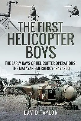 Die ersten Hubschrauberjungen: Die Anfänge des Hubschraubereinsatzes - Der Malaiische Notstand, 1947-1960 - The First Helicopter Boys: The Early Days of Helicopter Operations - The Malayan Emergency, 1947-1960