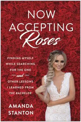 Now Accepting Roses: Selbstfindung auf der Suche nach der Einen ... und andere Lektionen, die ich vom Bachelor gelernt habe - Now Accepting Roses: Finding Myself While Searching for the One . . . and Other Lessons I Learned from the Bachelor