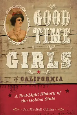 Good Time Girls aus Kalifornien: Eine Rotlichtgeschichte des Goldenen Staates - Good Time Girls of California: A Red-Light History of the Golden State