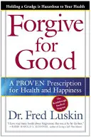 Vergeben für das Gute: Ein bewährtes Rezept für Gesundheit und Glücklichsein - Forgive for Good: A Proven Prescription for Health and Happiness