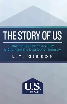 Die Geschichte von uns: Wie die Kultur bei U.S. Lbm die Vertriebsbranche verändert - The Story of Us: How the Culture at U.S. Lbm Is Changing the Distribution Industry