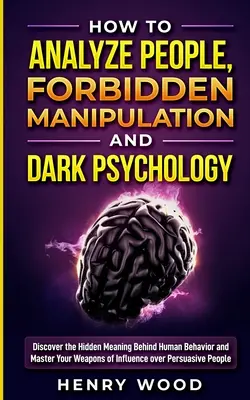 Wie man Menschen analysiert, Verbotene Manipulation und Dunkle Psychologie: Entdecken Sie die verborgene Bedeutung des menschlichen Verhaltens und beherrschen Sie Ihre Einflusswaffen - How to Analyze People, Forbidden Manipulation and Dark Psychology: Discover the Hidden Meaning Behind Human Behavior and Master Your Weapons of Influe