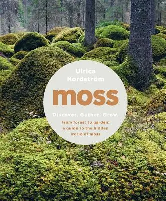 Moos: Vom Wald zum Garten: Ein Leitfaden für die verborgene Welt der Moose - Moss: From Forest to Garden: A Guide to the Hidden World of Moss