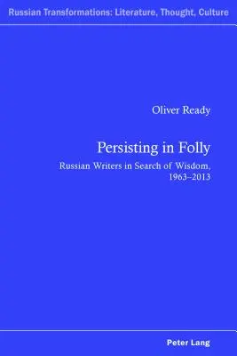 In der Torheit verharren: Russische Schriftsteller auf der Suche nach Weisheit, 1963-2013 - Persisting in Folly: Russian Writers in Search of Wisdom, 1963-2013