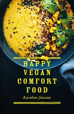 Happy Vegan Comfort Food: Einfache und sättigende Rezepte auf Pflanzenbasis für jeden Tag - Happy Vegan Comfort Food: Simple and Satisfying Plant-Based Recipes for Every Day